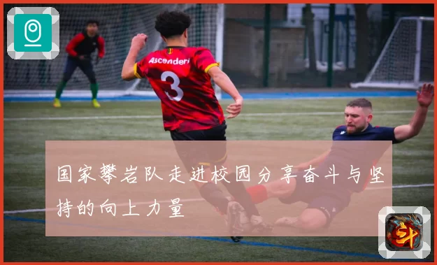 国家攀岩队走进校园分享奋斗与坚持的向上力量