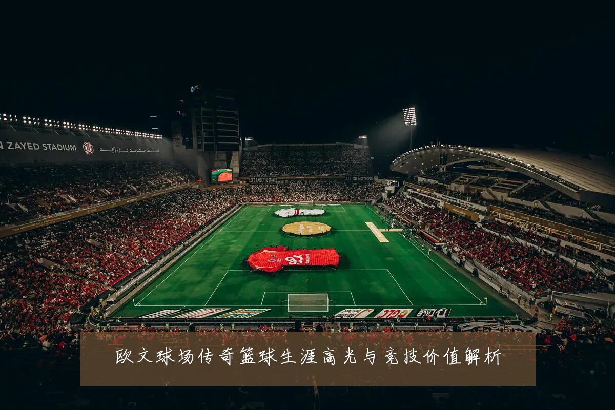 欧文球场传奇篮球生涯高光与竞技价值解析